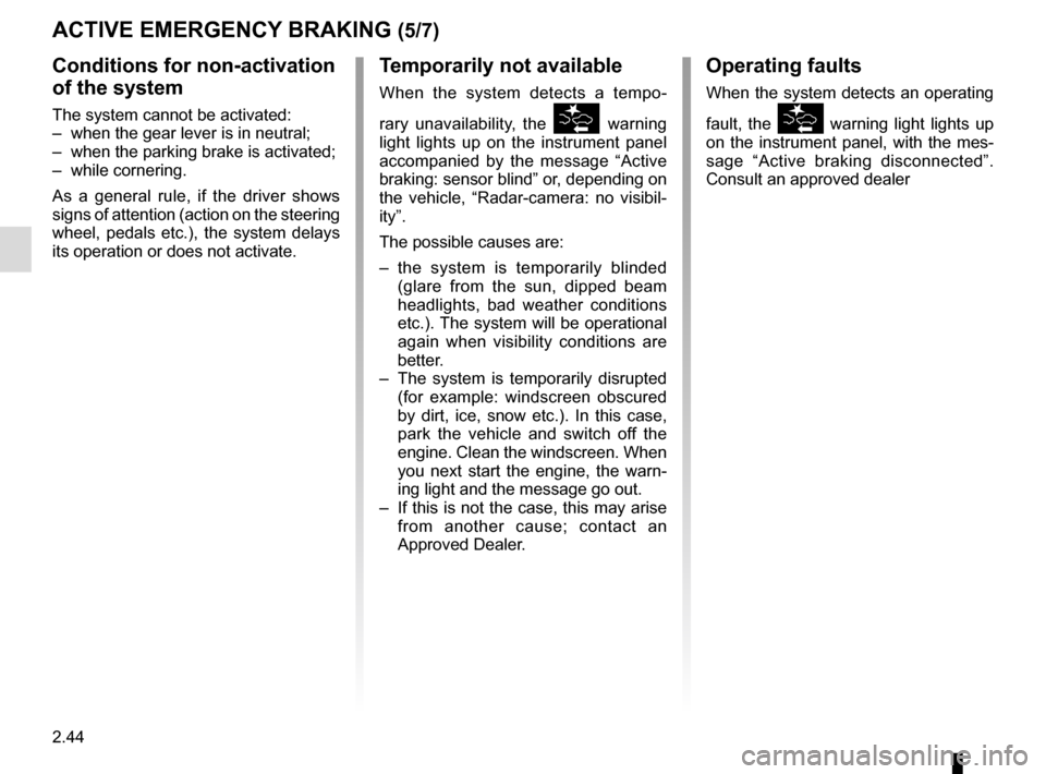 RENAULT SCENIC 2017 J95 / 3.G User Guide 2.44
ACTIVE EMERGENCY BRAKING (5/7)
Conditions for non-activation
of the system
The system cannot be activated:
– when the gear lever is in neutral;
– when the parking brake is activated;
– w RENAULT SCENIC 2017 J95 / 3.G User Guide 2.44
ACTIVE EMERGENCY BRAKING (5/7)
Conditions for non-activation
of the system
The system cannot be activated:
– when the gear lever is in neutral;
– when the parking brake is activated;
– w