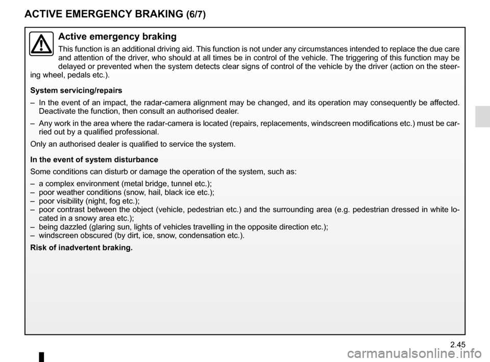 RENAULT SCENIC 2017 J95 / 3.G Owners Manual 2.45
ACTIVE EMERGENCY BRAKING (6/7)
Active emergency braking
This function is an additional driving aid. This function is not under any circumstances intended to replace the due\
 care 
and attention 