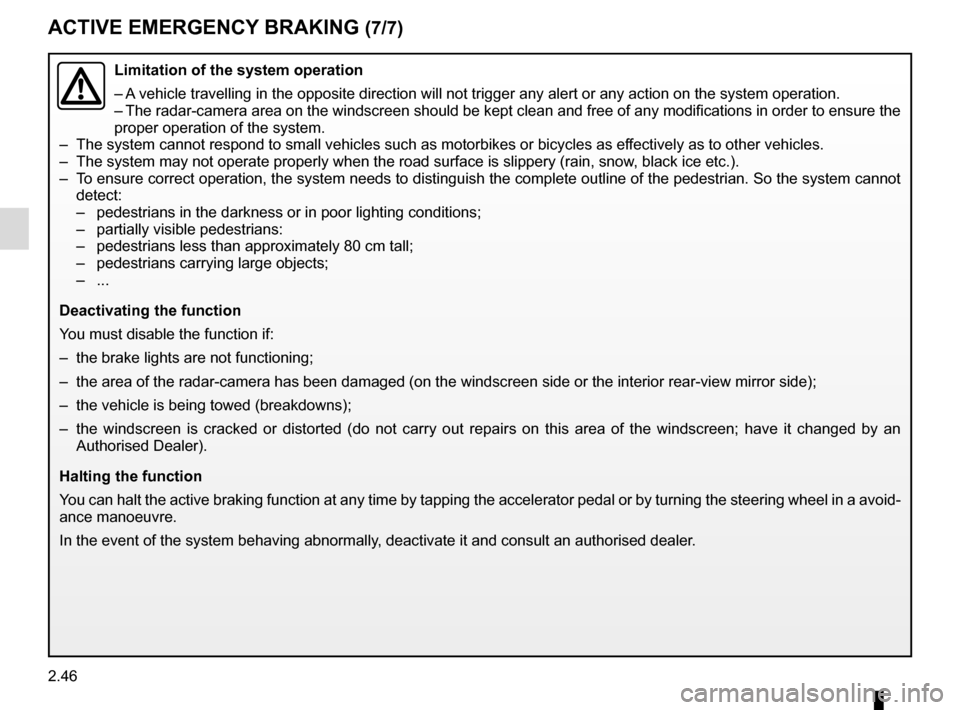 RENAULT SCENIC 2017 J95 / 3.G Owners Manual 2.46
ACTIVE EMERGENCY BRAKING (7/7)
Limitation of the system operation
– A vehicle travelling in the opposite direction will not trigger any alert\
or any action on the system operation.
– The ra RENAULT SCENIC 2017 J95 / 3.G Owners Manual 2.46
ACTIVE EMERGENCY BRAKING (7/7)
Limitation of the system operation
– A vehicle travelling in the opposite direction will not trigger any alert\
or any action on the system operation.
– The ra