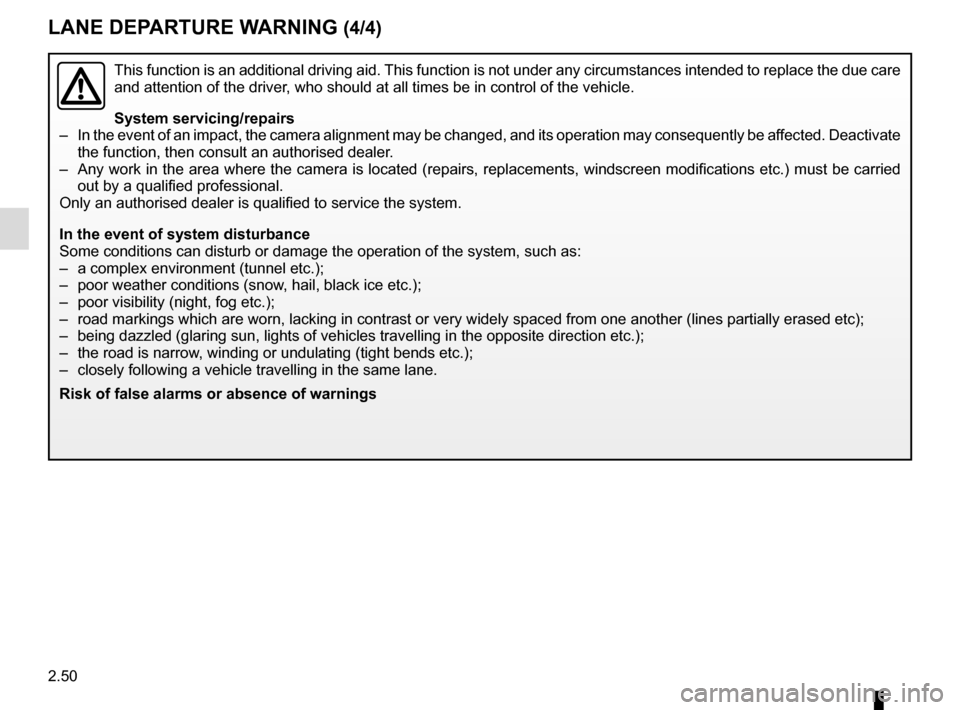 RENAULT SCENIC 2017 J95 / 3.G Owners Manual 2.50
This function is an additional driving aid. This function is not under any circumstances intended to replace the due\
 care 
and attention of the driver, who should at all times be in control of 