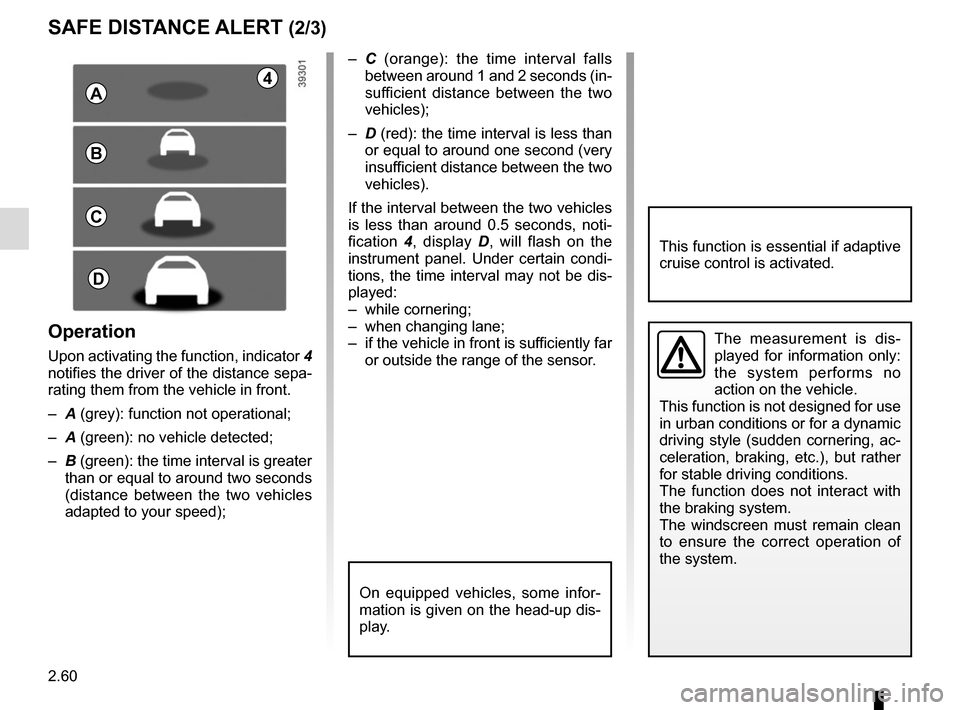 RENAULT SCENIC 2017 J95 / 3.G User Guide 2.60
SAFE DISTANCE ALERT (2/3)
The measurement is dis-
played for information only:
the system performs no
action on the vehicle.
This function is not designed for use
in urban conditions or for a RENAULT SCENIC 2017 J95 / 3.G User Guide 2.60
SAFE DISTANCE ALERT (2/3)
The measurement is dis-
played for information only:
the system performs no
action on the vehicle.
This function is not designed for use
in urban conditions or for a