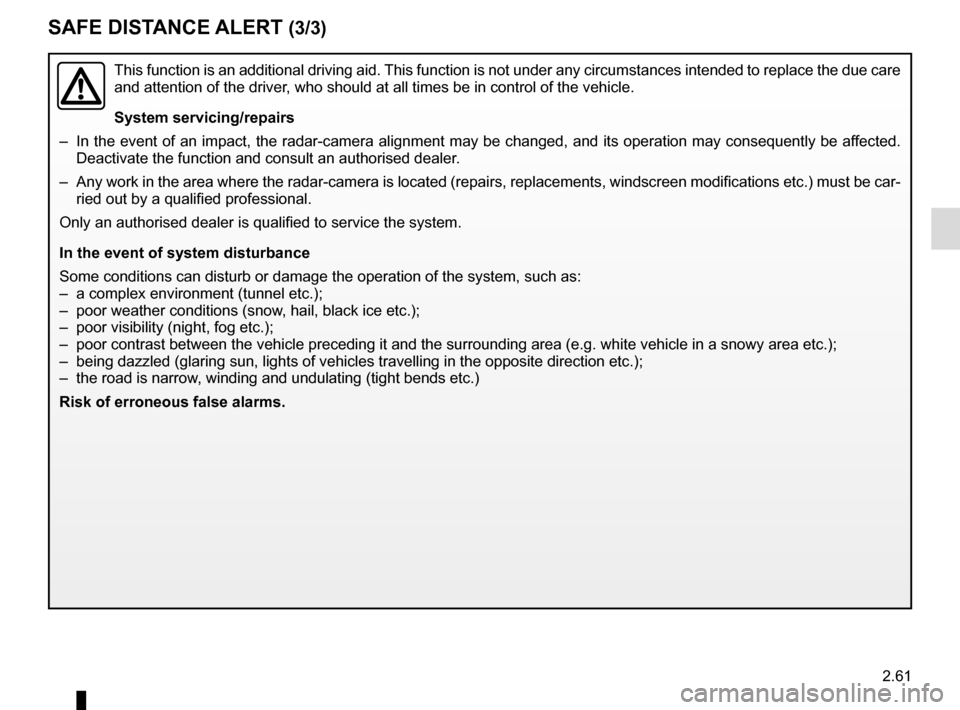 RENAULT SCENIC 2017 J95 / 3.G Owners Manual 2.61
This function is an additional driving aid. This function is not under any circumstances intended to replace the due\
 care 
and attention of the driver, who should at all times be in control of 