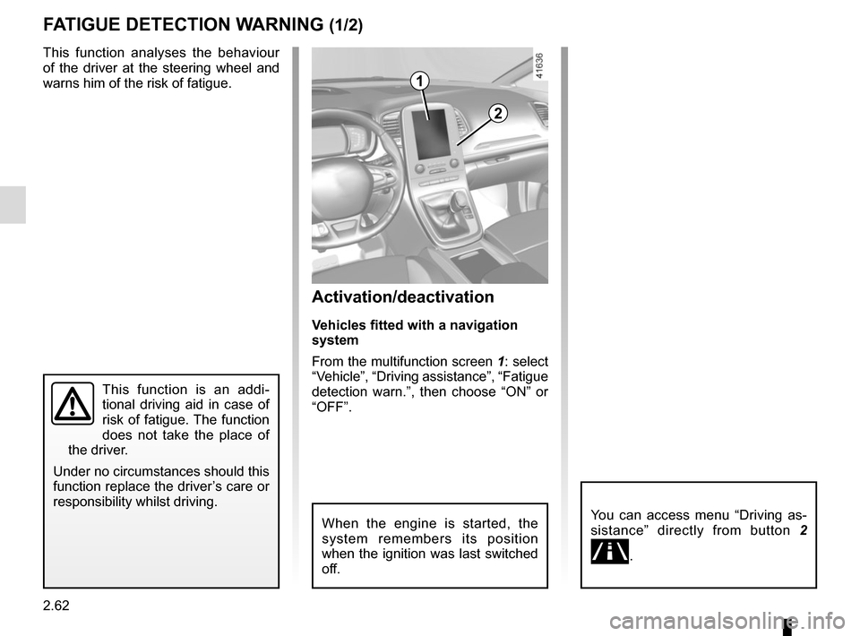 RENAULT SCENIC 2017 J95 / 3.G Owners Manual 2.62
FATIGUE DETECTION WARNING (1/2)
This function analyses the behaviour
of the driver at the steering wheel and
warns him of the risk of fatigue.
This function is an addi-
tional driving aid in ca RENAULT SCENIC 2017 J95 / 3.G Owners Manual 2.62
FATIGUE DETECTION WARNING (1/2)
This function analyses the behaviour
of the driver at the steering wheel and
warns him of the risk of fatigue.
This function is an addi-
tional driving aid in ca