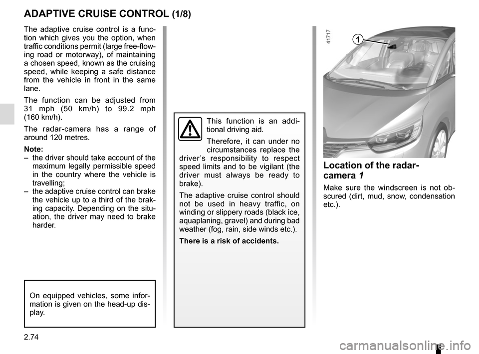 RENAULT SCENIC 2017 J95 / 3.G Owners Manual 2.74
ADAPTIVE CRUISE CONTROL (1/8)
The adaptive cruise control is a func-
tion which gives you the option, when
traffic conditions permit (large free-flow-
ing road or motorway), of maintaining
a ch RENAULT SCENIC 2017 J95 / 3.G Owners Manual 2.74
ADAPTIVE CRUISE CONTROL (1/8)
The adaptive cruise control is a func-
tion which gives you the option, when
traffic conditions permit (large free-flow-
ing road or motorway), of maintaining
a ch