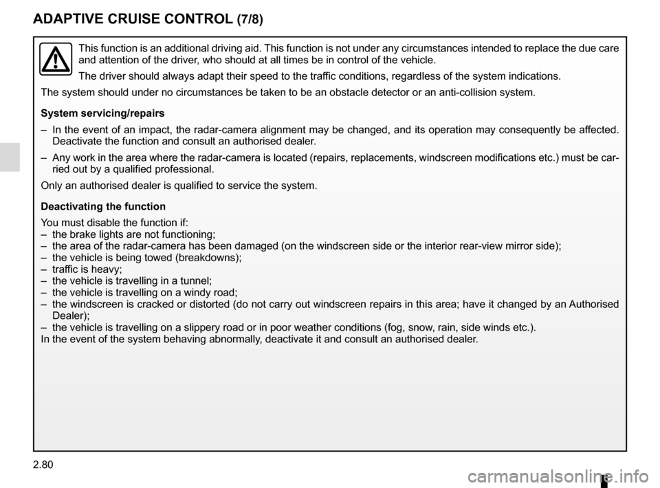 RENAULT SCENIC 2017 J95 / 3.G Owners Manual 2.80
ADAPTIVE CRUISE CONTROL (7/8)
This function is an additional driving aid. This function is not under any circumstances intended to replace the due\
care
and attention of the driver, who should RENAULT SCENIC 2017 J95 / 3.G Owners Manual 2.80
ADAPTIVE CRUISE CONTROL (7/8)
This function is an additional driving aid. This function is not under any circumstances intended to replace the due\
care
and attention of the driver, who should