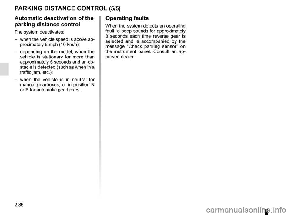 RENAULT SCENIC 2017 J95 / 3.G User Guide 2.86
Automatic deactivation of the
parking distance control
The system deactivates:
– when the vehicle speed is above ap-proximately 6 mph (10 km/h);
– depending on the model, when the vehicle RENAULT SCENIC 2017 J95 / 3.G User Guide 2.86
Automatic deactivation of the
parking distance control
The system deactivates:
– when the vehicle speed is above ap-proximately 6 mph (10 km/h);
– depending on the model, when the vehicle