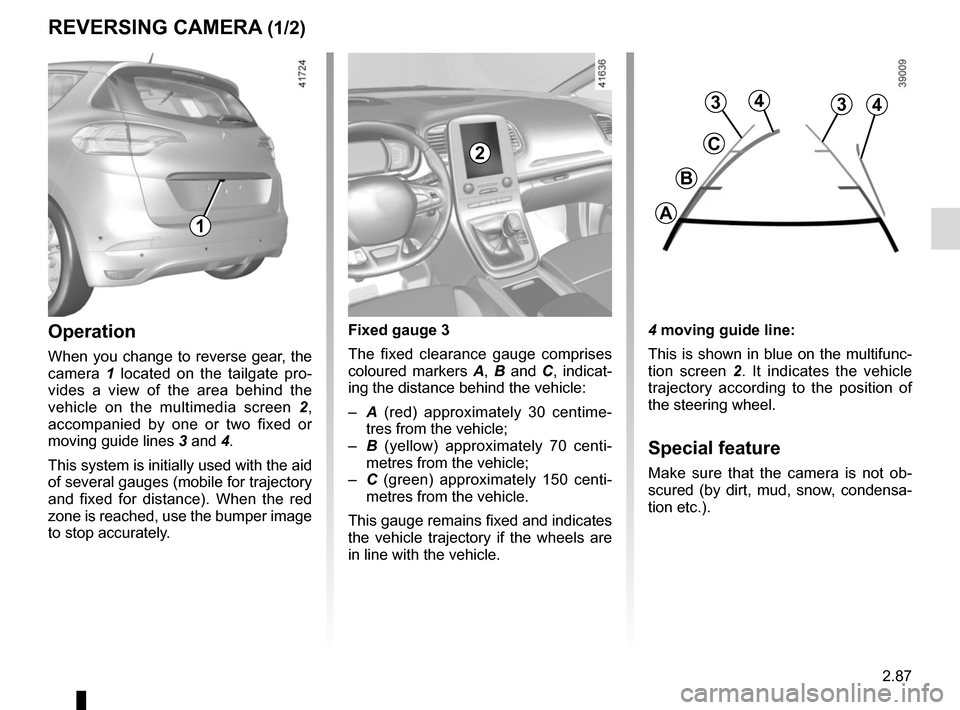 RENAULT SCENIC 2017 J95 / 3.G Owners Manual 2.87
REVERSING CAMERA (1/2)
4 moving guide line:
This is shown in blue on the multifunc-
tion screen 2. It indicates the vehicle
trajectory according to the position of
the steering wheel.
Special f RENAULT SCENIC 2017 J95 / 3.G Owners Manual 2.87
REVERSING CAMERA (1/2)
4 moving guide line:
This is shown in blue on the multifunc-
tion screen 2. It indicates the vehicle
trajectory according to the position of
the steering wheel.
Special f