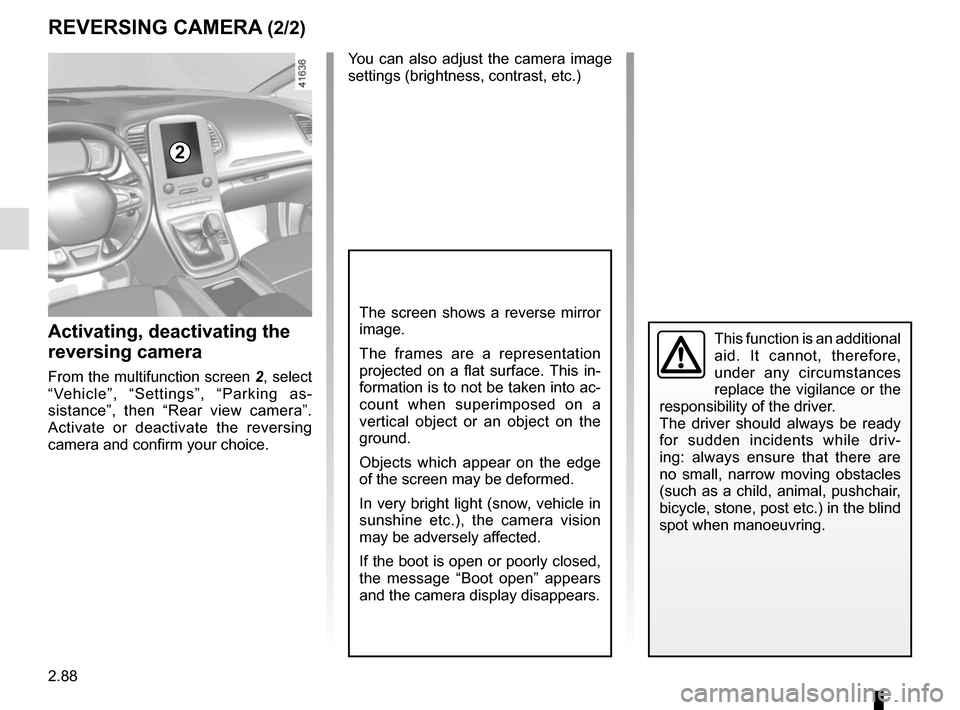 RENAULT SCENIC 2017 J95 / 3.G Service Manual 2.88
This function is an additional 
aid. It cannot, therefore, 
under any circumstances 
replace the vigilance or the 
responsibility of the driver.
The driver should always be ready 
for sudden inci