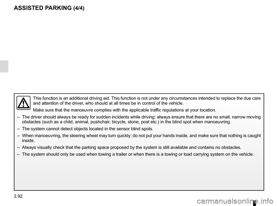 RENAULT SCENIC 2017 J95 / 3.G User Guide 2.92
ASSISTED PARKING (4/4)
This function is an additional driving aid. This function is not under any circumstances intended to replace the due\
care
and attention of the driver, who should at all RENAULT SCENIC 2017 J95 / 3.G User Guide 2.92
ASSISTED PARKING (4/4)
This function is an additional driving aid. This function is not under any circumstances intended to replace the due\
care
and attention of the driver, who should at all