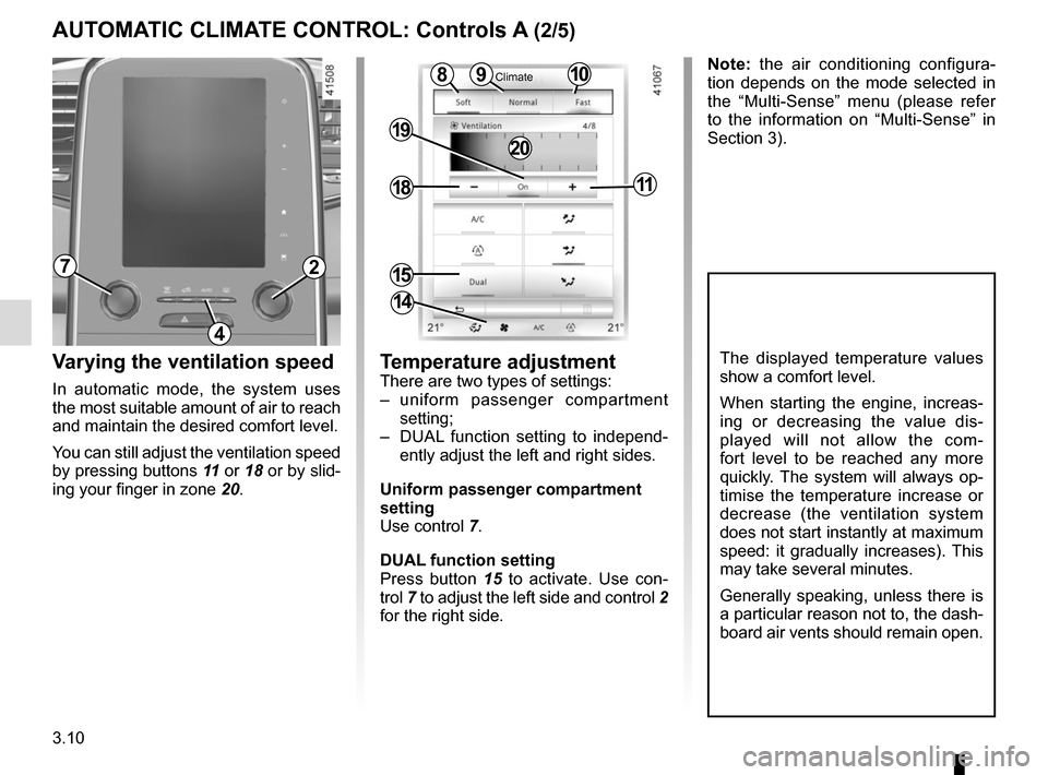 RENAULT SCENIC 2017 J95 / 3.G Owners Manual 3.10
Varying the ventilation speed
In automatic mode, the system uses 
the most suitable amount of air to reach 
and maintain the desired comfort level.
You can still adjust the ventilation speed 
by 