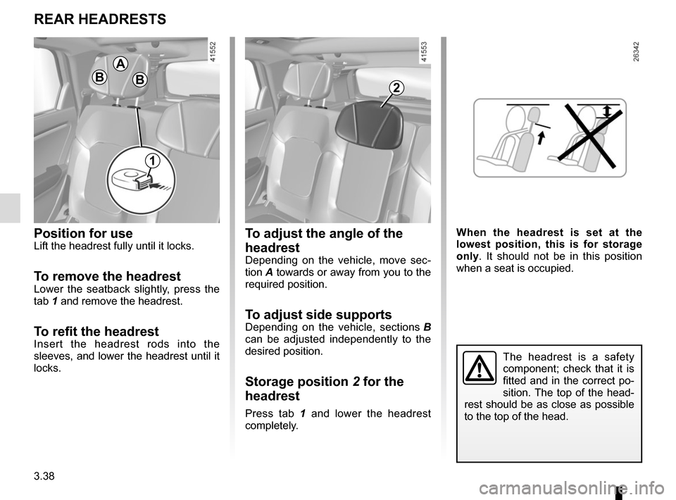 RENAULT SCENIC 2017 J95 / 3.G Owners Manual 3.38
To adjust the angle of the
headrest
Depending on the vehicle, move sec-
tion A towards or away from you to the
required position.
To adjust side supportsDepending on the vehicle, sections B
ca RENAULT SCENIC 2017 J95 / 3.G Owners Manual 3.38
To adjust the angle of the
headrest
Depending on the vehicle, move sec-
tion A towards or away from you to the
required position.
To adjust side supportsDepending on the vehicle, sections B
ca