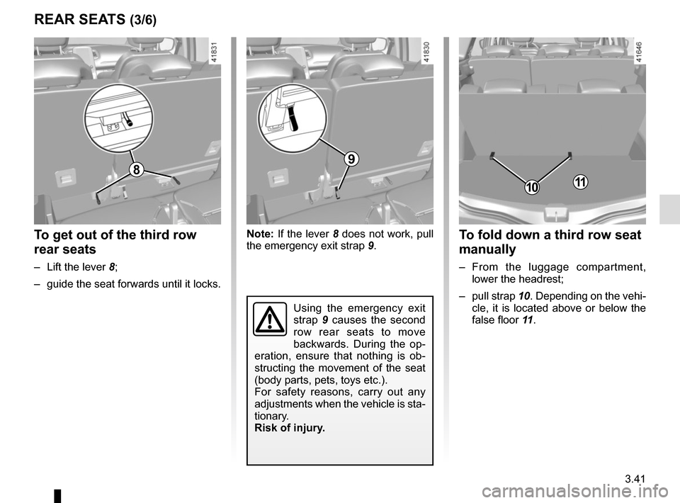 RENAULT SCENIC 2017 J95 / 3.G Owners Manual 3.41
REAR SEATS (3/6)To fold down a third row seat 
manually
– From the luggage compartment, lower the headrest;
– pull strap  10. Depending on the vehi-
cle, it is located above or below the 
fal