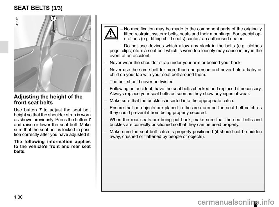 RENAULT SCENIC 2017 J95 / 3.G Owners Guide 1.30
SEAT BELTS (3/3)
Adjusting the height of the 
front seat belts
Use button 7  to adjust the seat belt 
height so that the shoulder strap is worn 
as shown previously. Press the button  7 
and rais