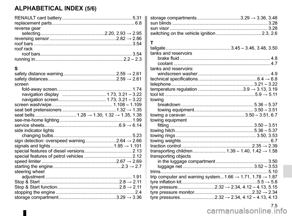 RENAULT SCENIC 2017 J95 / 3.G Owners Manual 7.5
ALPHABETICAL INDEX (5/6)
RENAULT card battery ...................................................... 5.31
replacement parts ................................................................ 6.8
rev RENAULT SCENIC 2017 J95 / 3.G Owners Manual 7.5
ALPHABETICAL INDEX (5/6)
RENAULT card battery ...................................................... 5.31
replacement parts ................................................................ 6.8
rev