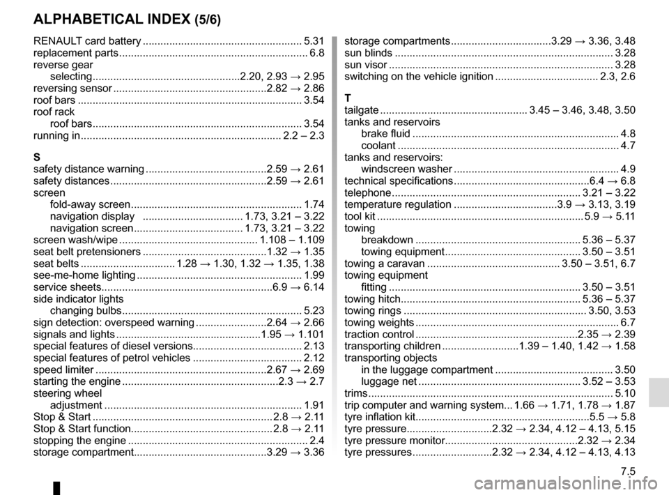 RENAULT SCENIC 2017 J95 / 3.G Owners Guide 7.5
ALPHABETICAL INDEX (5/6)
RENAULT card battery ...................................................... 5.31
replacement parts ................................................................ 6.8
rev