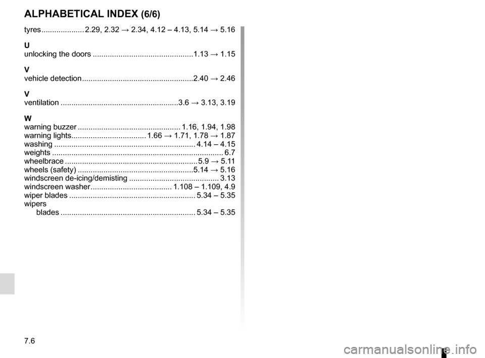 RENAULT SCENIC 2017 J95 / 3.G Owners Manual 7.6
ALPHABETICAL INDEX (6/6)
tyres .................... 2.29,  2.32 → 2.34, 4.12 – 4.13, 5.14 → 5.16
U
unlocking the doors ...............................................1.13  → 1.15
V
vehicle