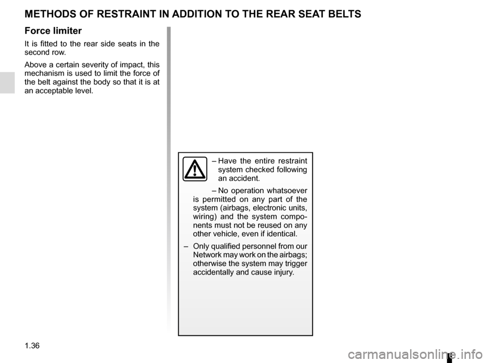 RENAULT SCENIC 2017 J95 / 3.G Service Manual 1.36
METHODS OF RESTRAINT IN ADDITION TO THE REAR SEAT BELTS
Force limiter
It is fitted to the rear side seats in the
second row.
Above a certain severity of impact, this
mechanism is used to limit RENAULT SCENIC 2017 J95 / 3.G Service Manual 1.36
METHODS OF RESTRAINT IN ADDITION TO THE REAR SEAT BELTS
Force limiter
It is fitted to the rear side seats in the
second row.
Above a certain severity of impact, this
mechanism is used to limit