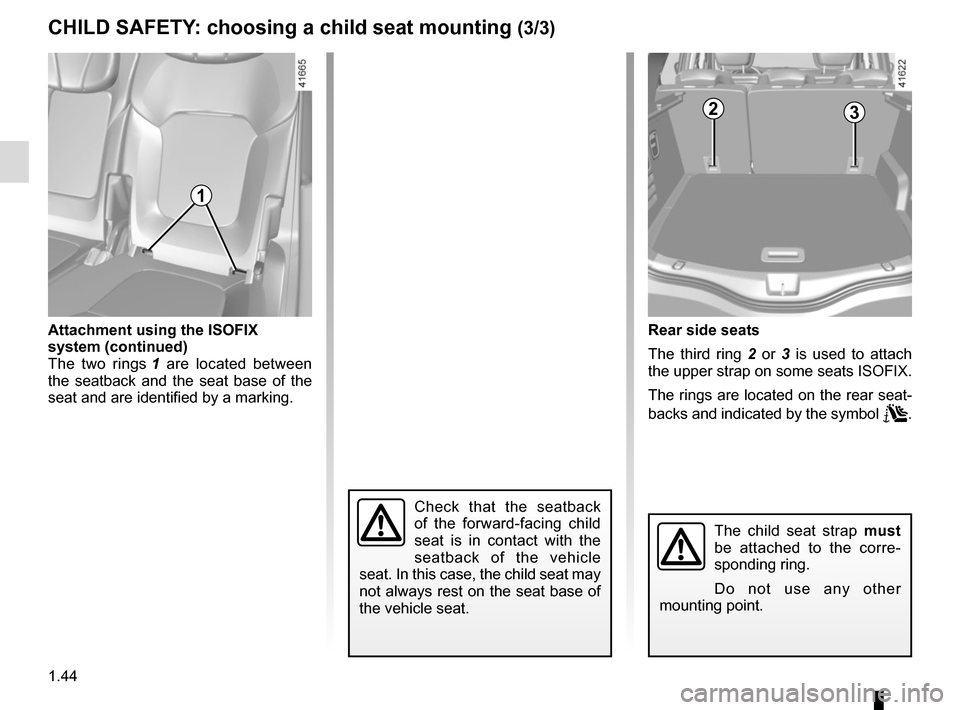 RENAULT SCENIC 2017 J95 / 3.G Service Manual 1.44
CHILD SAFETY: choosing a child seat mounting (3/3)
2
Rear side seats
The third ring 2 or 3 is used to attach
the upper strap on some seats ISOFIX.
The rings are located on the rear seat-
backs a RENAULT SCENIC 2017 J95 / 3.G Service Manual 1.44
CHILD SAFETY: choosing a child seat mounting (3/3)
2
Rear side seats
The third ring 2 or 3 is used to attach
the upper strap on some seats ISOFIX.
The rings are located on the rear seat-
backs a
