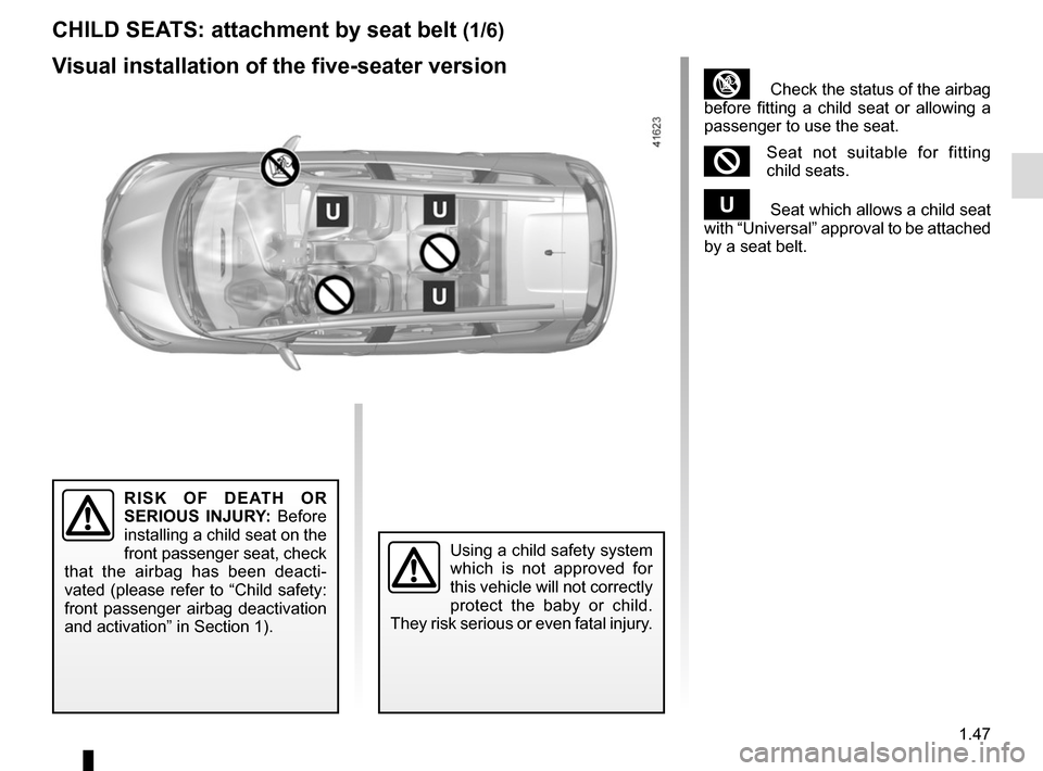 RENAULT SCENIC 2017 J95 / 3.G Workshop Manual 1.47
CHILD SEATS: attachment by seat belt (1/6)
Visual installation of the five-seater version
RISK OF DEATH OR
SERIOUS INJURY: Before
installing a child seat on the
front passenger seat, check
th RENAULT SCENIC 2017 J95 / 3.G Workshop Manual 1.47
CHILD SEATS: attachment by seat belt (1/6)
Visual installation of the five-seater version
RISK OF DEATH OR
SERIOUS INJURY: Before
installing a child seat on the
front passenger seat, check
th