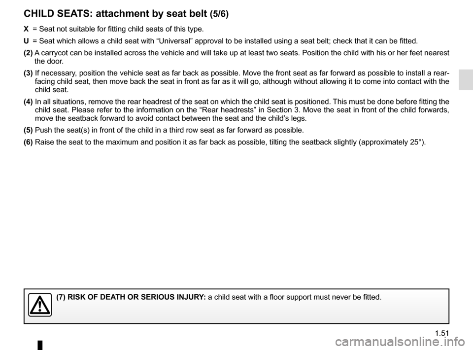 RENAULT SCENIC 2017 J95 / 3.G Workshop Manual 1.51
CHILD SEATS: attachment by seat belt (5/6)
X = Seat not suitable for fitting child seats of this type.
U = Seat which allows a child seat with “Universal” approval to be ins\
talled using RENAULT SCENIC 2017 J95 / 3.G Workshop Manual 1.51
CHILD SEATS: attachment by seat belt (5/6)
X = Seat not suitable for fitting child seats of this type.
U = Seat which allows a child seat with “Universal” approval to be ins\
talled using