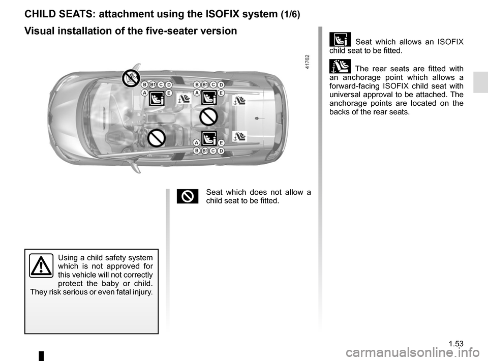 RENAULT SCENIC 2017 J95 / 3.G Workshop Manual 1.53
CHILD SEATS: attachment using the ISOFIX system (1/6)
Seat which allows an ISOFIX
child seat to be fitted.
± The rear seats are fitted with
an anchorage point which allows a
forward-facin RENAULT SCENIC 2017 J95 / 3.G Workshop Manual 1.53
CHILD SEATS: attachment using the ISOFIX system (1/6)
Seat which allows an ISOFIX
child seat to be fitted.
± The rear seats are fitted with
an anchorage point which allows a
forward-facin