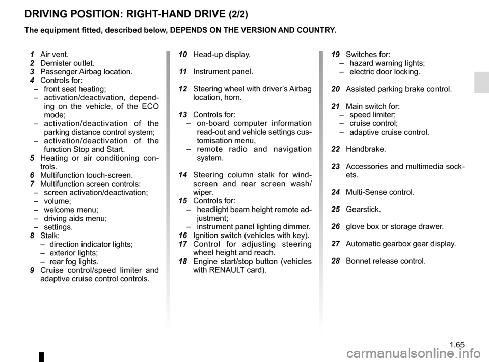 RENAULT SCENIC 2017 J95 / 3.G Manual PDF 1.65
DRIVING POSITION: RIGHT-HAND DRIVE (2/2)
The equipment fitted, described below, DEPENDS ON THE VERSION AND COUNTRY.
10 Head-up display.
11 Instrument panel.
12 Steering wheel with driverâ RENAULT SCENIC 2017 J95 / 3.G Manual PDF 1.65
DRIVING POSITION: RIGHT-HAND DRIVE (2/2)
The equipment fitted, described below, DEPENDS ON THE VERSION AND COUNTRY.
10 Head-up display.
11 Instrument panel.
12 Steering wheel with driverâ