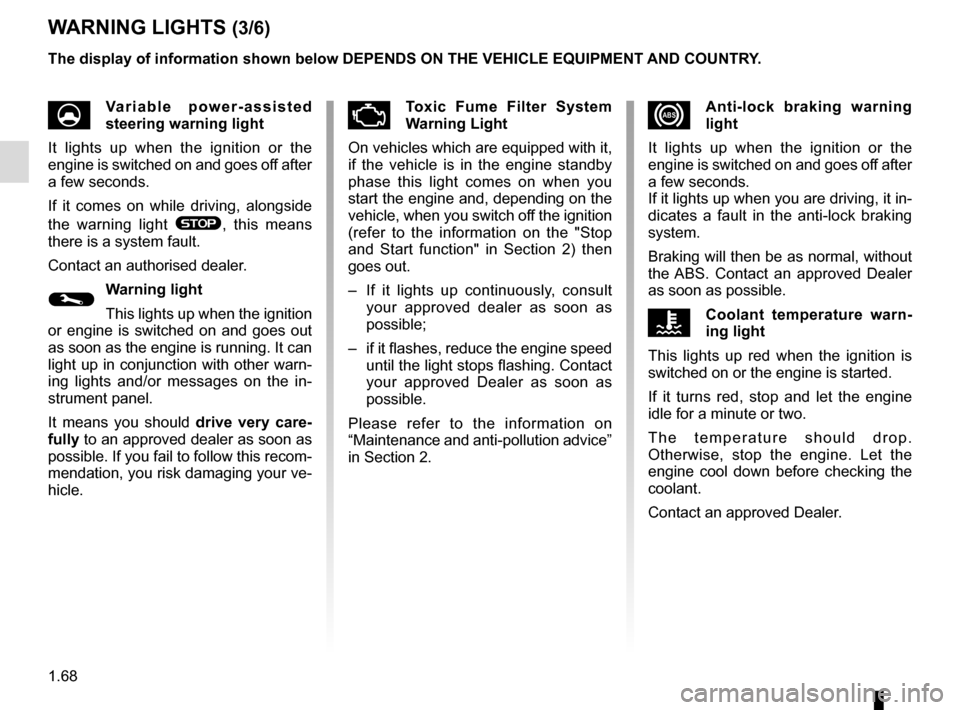 RENAULT SCENIC 2017 J95 / 3.G Manual PDF 1.68
xAnti-lock braking warning 
light
It lights up when the ignition or the 
engine is switched on and goes off after 
a few seconds.
If it lights up when you are driving, it in-
dicates a fault in t
