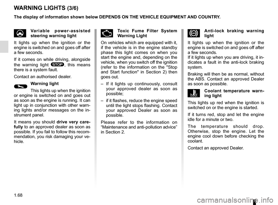 RENAULT SCENIC 2017 J95 / 3.G Owners Manual 1.68
xAnti-lock braking warning 
light
It lights up when the ignition or the 
engine is switched on and goes off after 
a few seconds.
If it lights up when you are driving, it in-
dicates a fault in t