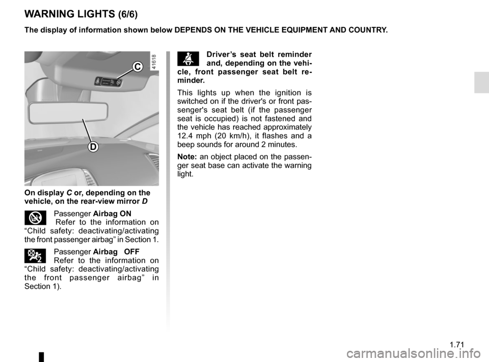 RENAULT SCENIC 2017 J95 / 3.G Manual PDF 1.71
WARNING LIGHTS (6/6)
The display of information shown below DEPENDS ON THE VEHICLE EQUIPMENT \
AND COUNTRY.
On display C or, depending on the
vehicle, on the rear-view mirror D
îPassenger Air RENAULT SCENIC 2017 J95 / 3.G Manual PDF 1.71
WARNING LIGHTS (6/6)
The display of information shown below DEPENDS ON THE VEHICLE EQUIPMENT \
AND COUNTRY.
On display C or, depending on the
vehicle, on the rear-view mirror D
îPassenger Air