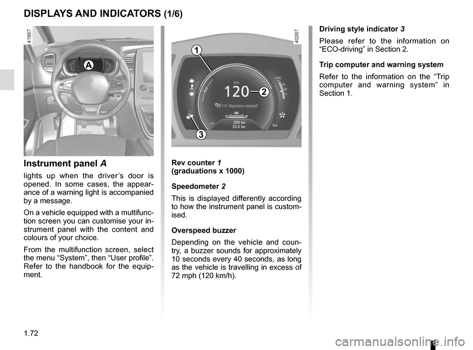 RENAULT SCENIC 2017 J95 / 3.G Manual PDF 1.72
DISPLAYS AND INDICATORS (1/6)
Instrument panel  A
lights up when the driver’s door is 
opened. In some cases, the appear-
ance of a warning light is accompanied 
by a message.
On a vehicle equi