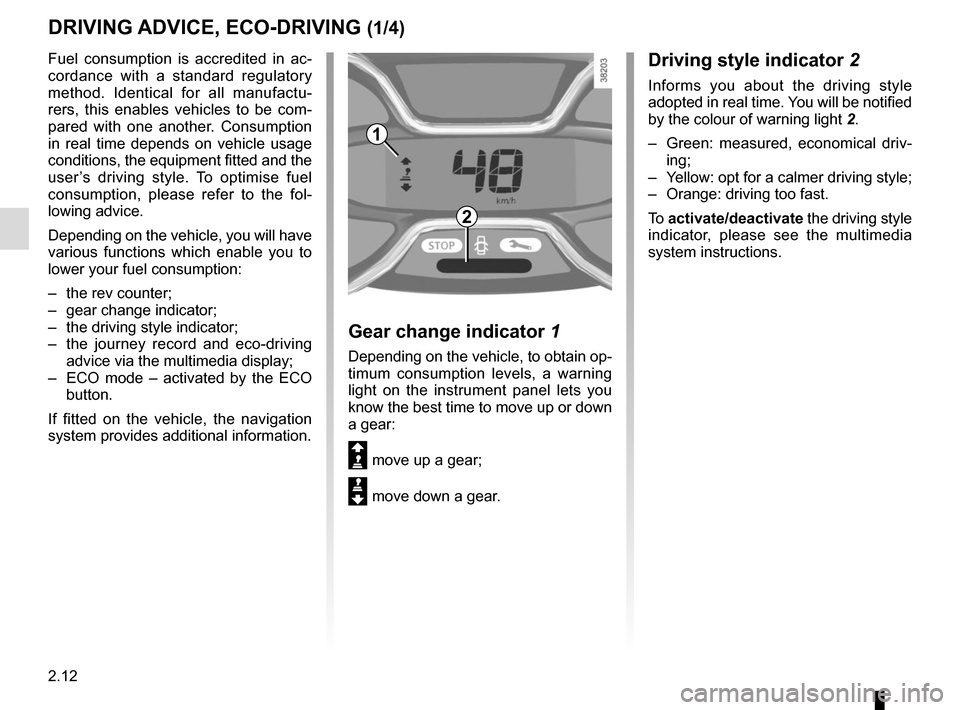 RENAULT TRAFIC 2017 X82 / 3.G Service Manual 2.12
DRIVING ADVICE, ECO-DRIVING (1/4)
Driving style indicator 2
Informs you about the driving style 
adopted in real time. You will be notified 
by the colour of warning light  2.
–  Green: measure