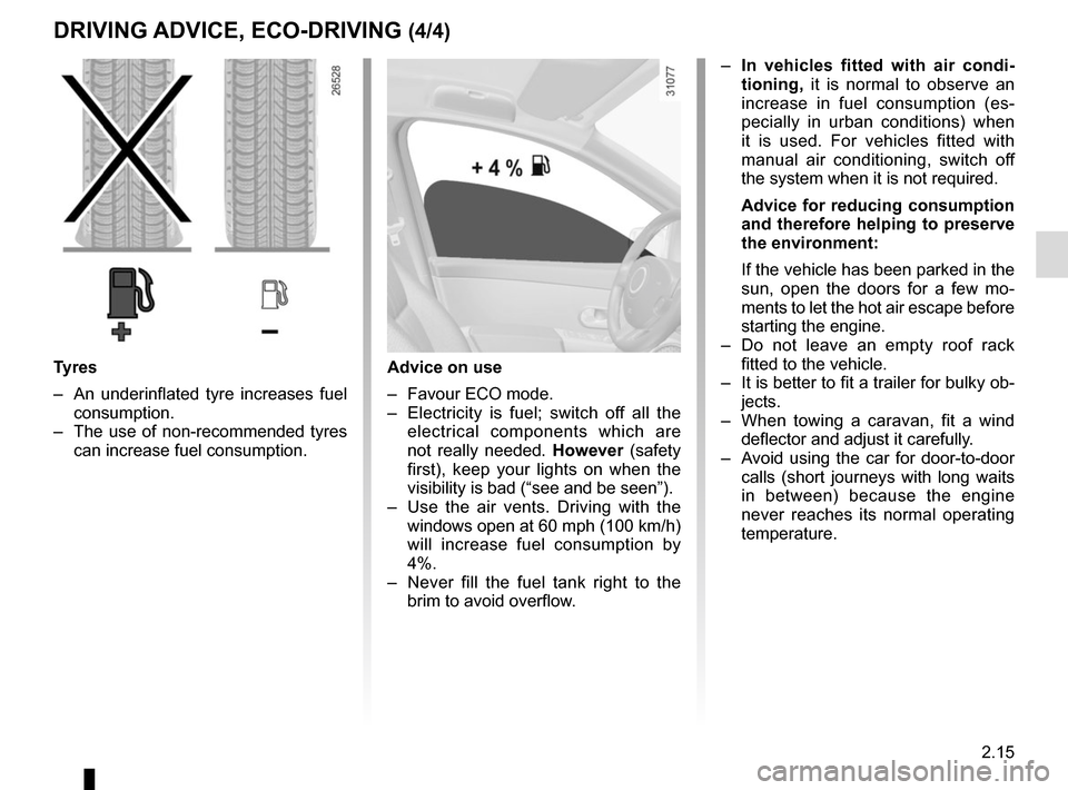 RENAULT TRAFIC 2017 X82 / 3.G Owners Manual 2.15
DRIVING ADVICE, ECO-DRIVING (4/4)
Advice on use
– Favour ECO mode.
– Electricity is fuel; switch off all the electrical components which are
not really needed. However (safety
first), ke RENAULT TRAFIC 2017 X82 / 3.G Owners Manual 2.15
DRIVING ADVICE, ECO-DRIVING (4/4)
Advice on use
– Favour ECO mode.
– Electricity is fuel; switch off all the electrical components which are
not really needed. However (safety
first), ke