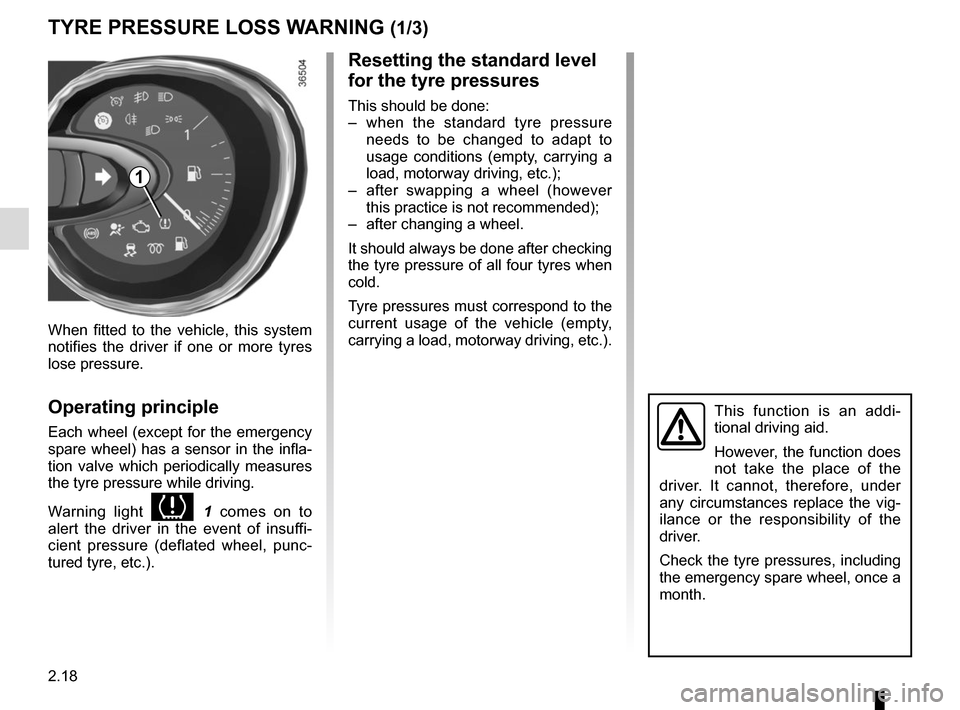 RENAULT TRAFIC 2017 X82 / 3.G User Guide 2.18
TYRE PRESSURE LOSS WARNING (1/3)
1
When fitted to the vehicle, this system 
notifies the driver if one or more tyres 
lose pressure.
Operating principle
Each wheel (except for the emergency 
spar