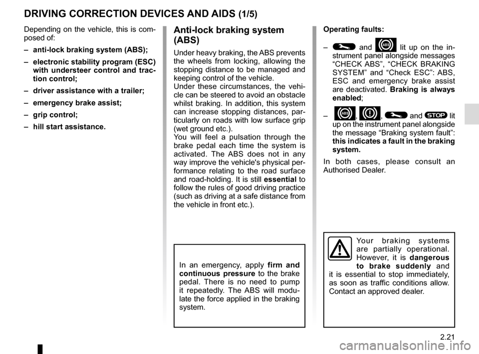 RENAULT TRAFIC 2017 X82 / 3.G Owners Manual 2.21
DRIVING CORRECTION DEVICES AND AIDS (1/5)
Operating faults:
–
© and x lit up on the in-
strument panel alongside messages
“CHECK ABS”, “CHECK BRAKING
SYSTEM” and “Check ESC”: AB RENAULT TRAFIC 2017 X82 / 3.G Owners Manual 2.21
DRIVING CORRECTION DEVICES AND AIDS (1/5)
Operating faults:
–
© and x lit up on the in-
strument panel alongside messages
“CHECK ABS”, “CHECK BRAKING
SYSTEM” and “Check ESC”: AB
