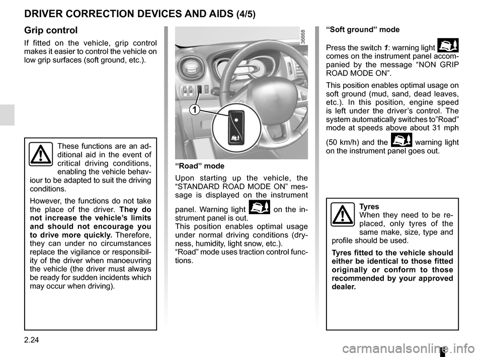 RENAULT TRAFIC 2017 X82 / 3.G Owners Guide 2.24
DRIVER CORRECTION DEVICES AND AIDS (4/5)
Grip control
If fitted on the vehicle, grip control 
makes it easier to control the vehicle on 
low grip surfaces (soft ground, etc.).“Soft ground” mo