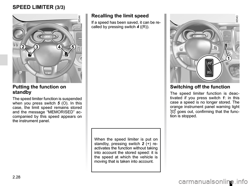 RENAULT TRAFIC 2017 X82 / 3.G Owners Manual 2.28
SPEED LIMITER (3/3)
Recalling the limit speed
If a speed has been saved, it can be re-
called by pressing switch 4 ((R)).
Putting the function on
standby
The speed limiter function is suspended RENAULT TRAFIC 2017 X82 / 3.G Owners Manual 2.28
SPEED LIMITER (3/3)
Recalling the limit speed
If a speed has been saved, it can be re-
called by pressing switch 4 ((R)).
Putting the function on
standby
The speed limiter function is suspended