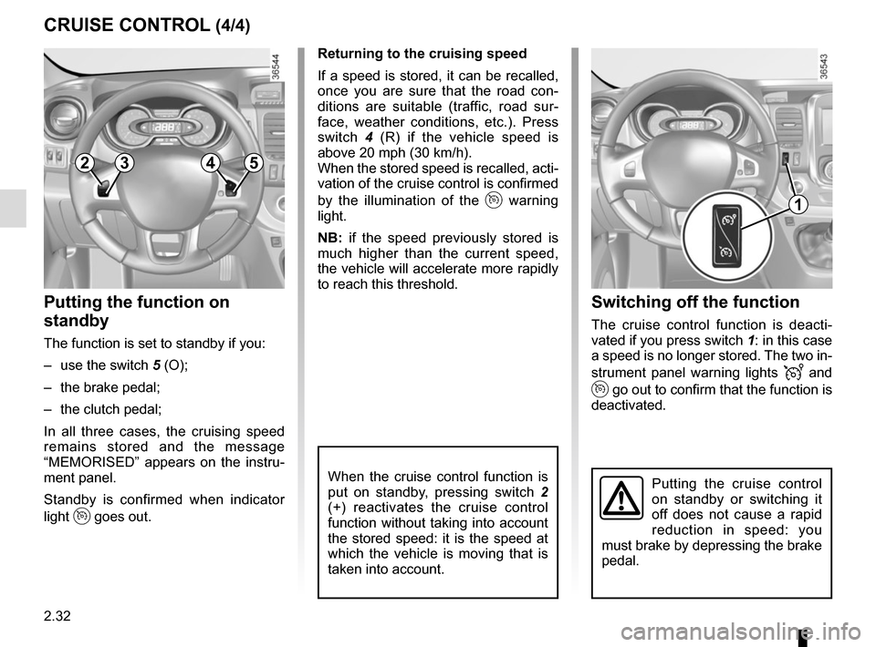 RENAULT TRAFIC 2017 X82 / 3.G Owners Manual 2.32
Switching off the function
The cruise control function is deacti-
vated if you press switch 1: in this case
a speed is no longer stored. The two in-
strument panel warning lights
and
g RENAULT TRAFIC 2017 X82 / 3.G Owners Manual 2.32
Switching off the function
The cruise control function is deacti-
vated if you press switch 1: in this case
a speed is no longer stored. The two in-
strument panel warning lights
and
g