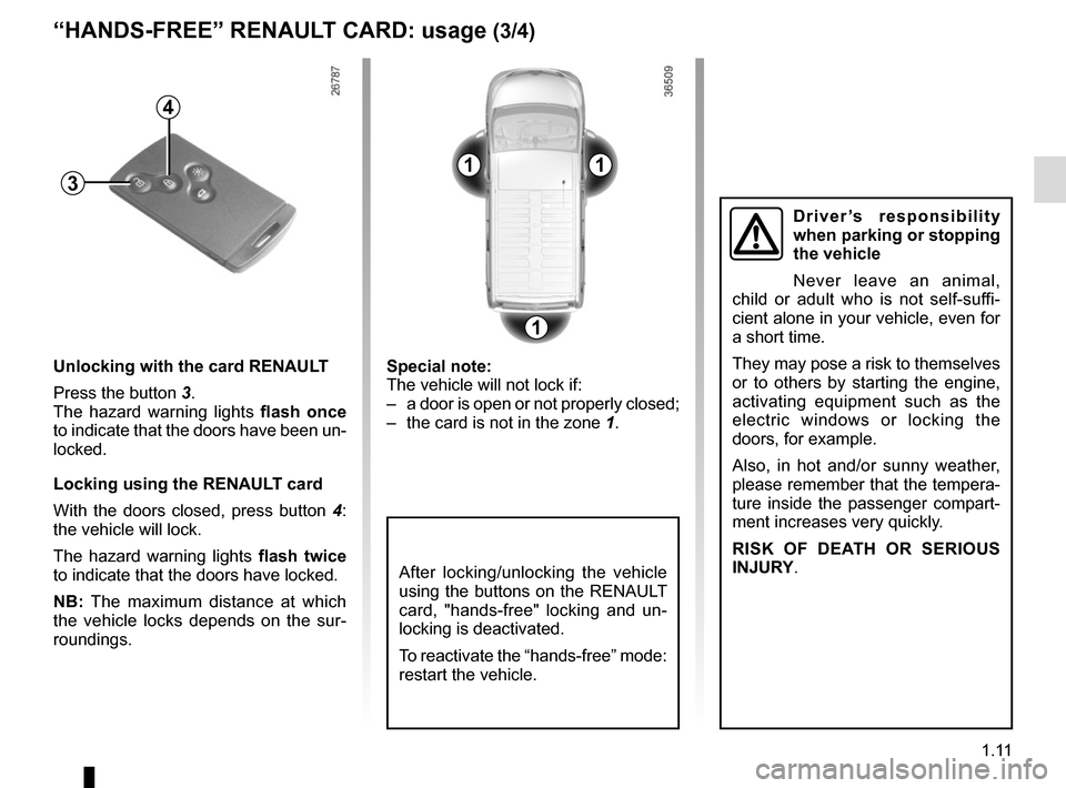 RENAULT TRAFIC 2017 X82 / 3.G Owners Manual 1.11
After locking/unlocking the vehicle 
using the buttons on the RENAULT 
card, "hands-free" locking and un-
locking is deactivated.
To reactivate the “hands-free” mode: 
restart the vehicle.
Un