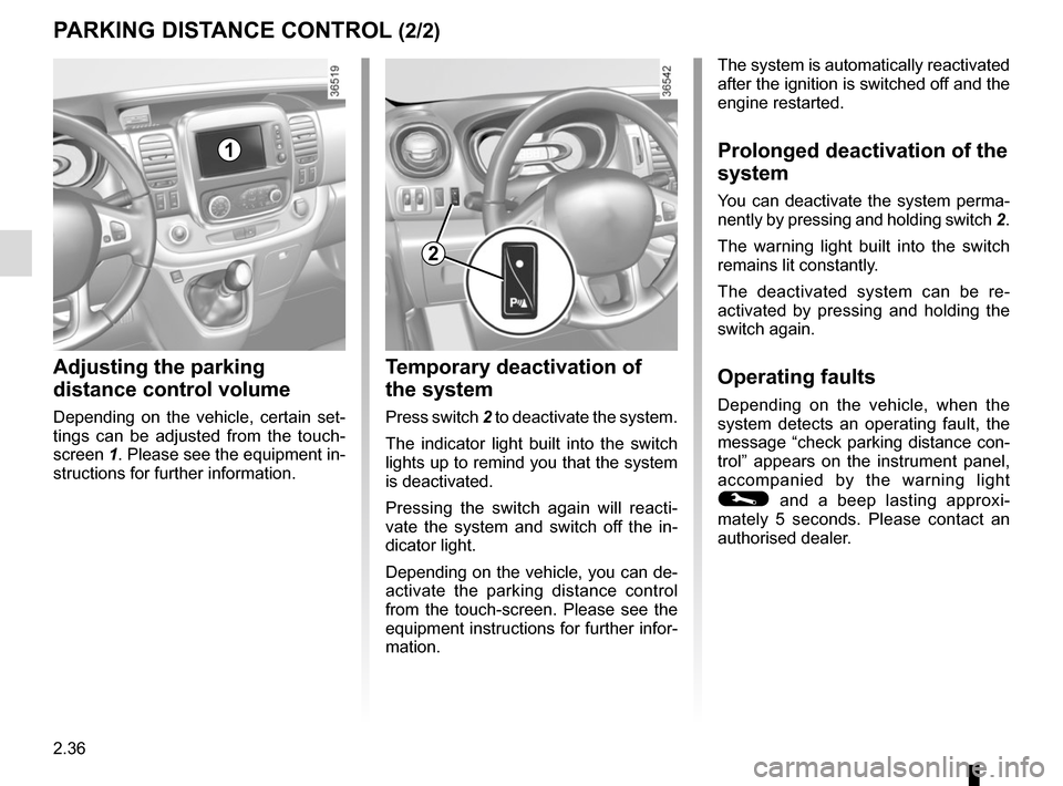 RENAULT TRAFIC 2017 X82 / 3.G Owners Manual 2.36
Temporary deactivation of 
the system
Press switch 2 to deactivate the system.
The indicator light built into the switch 
lights up to remind you that the system 
is deactivated.
Pressing the swi