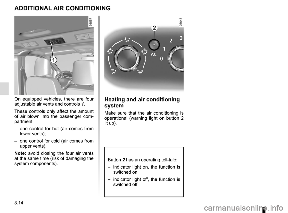 RENAULT TRAFIC 2017 X82 / 3.G Owners Manual 3.14
ADDITIONAL AIR CONDITIONING
On equipped vehicles, there are four
adjustable air vents and controls 1.
These controls only affect the amount
of air blown into the passenger com-
partment:
– o RENAULT TRAFIC 2017 X82 / 3.G Owners Manual 3.14
ADDITIONAL AIR CONDITIONING
On equipped vehicles, there are four
adjustable air vents and controls 1.
These controls only affect the amount
of air blown into the passenger com-
partment:
– o