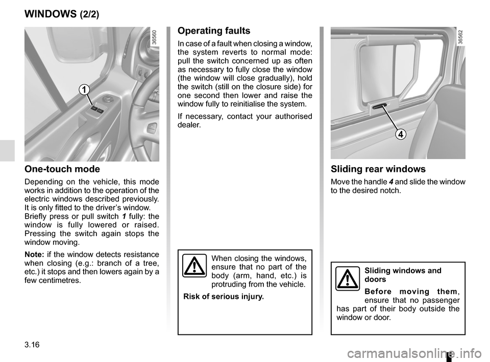 RENAULT TRAFIC 2017 X82 / 3.G Owners Manual 3.16
One-touch mode
Depending on the vehicle, this mode
works in addition to the operation of the
electric windows described previously.
It is only fitted to the driver’s window.
Briefly press or RENAULT TRAFIC 2017 X82 / 3.G Owners Manual 3.16
One-touch mode
Depending on the vehicle, this mode
works in addition to the operation of the
electric windows described previously.
It is only fitted to the driver’s window.
Briefly press or