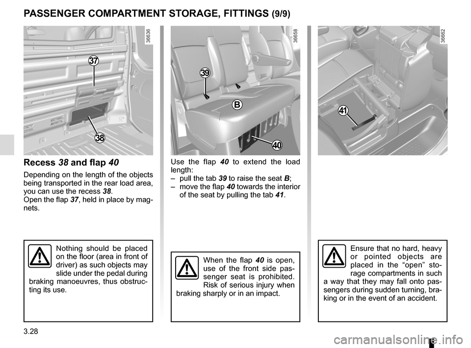 RENAULT TRAFIC 2017 X82 / 3.G Owners Manual 3.28
Use the flap 40 to extend the load 
length:
–  pull the tab 39 to raise the seat B;
–  move the flap 40 towards the interior  of the seat by pulling the tab  41.
PASSENGER COMPARTMENT STORAGE