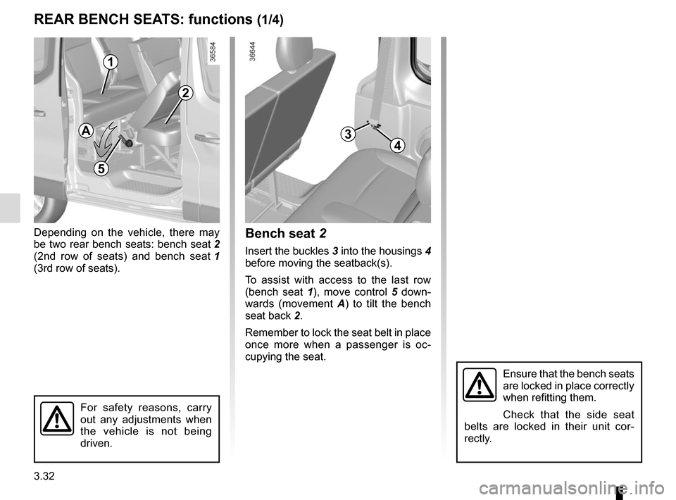 RENAULT TRAFIC 2017 X82 / 3.G Owners Manual 3.32
REAR BENCH SEATS: functions (1/4)
Depending on the vehicle, there may 
be two rear bench seats: bench seat 2 
(2nd row of seats) and bench seat  1 
(3rd row of seats).Bench seat 2
Insert the buck