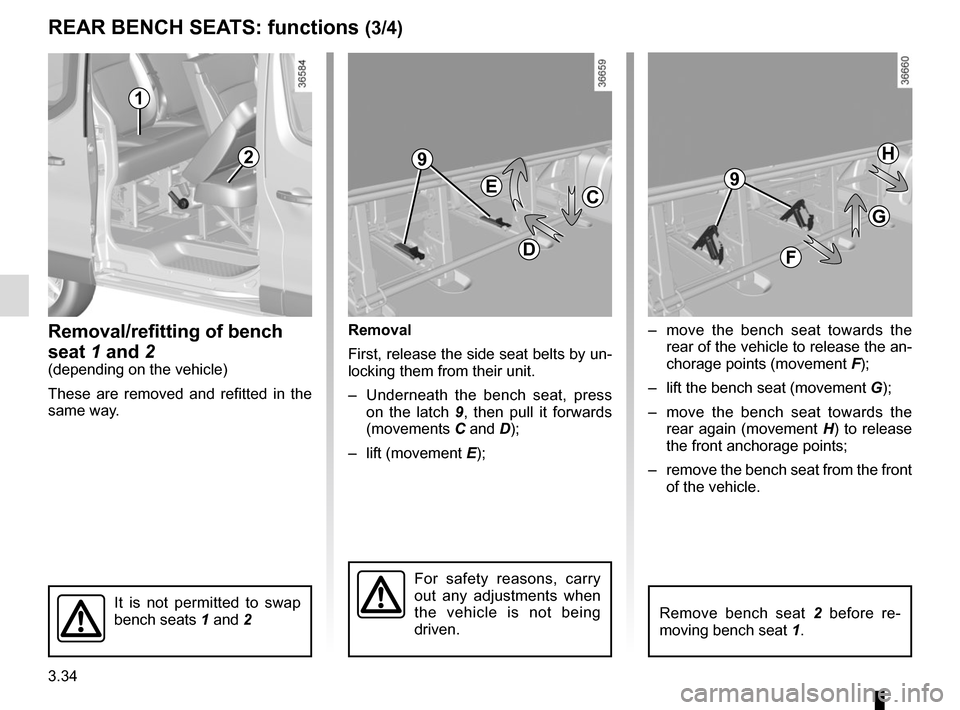 RENAULT TRAFIC 2017 X82 / 3.G Owners Manual 3.34
–  move the bench seat towards the rear of the vehicle to release the an-
chorage points (movement  F);
–  lift the bench seat (movement G);
–  move the bench seat towards the  rear again (