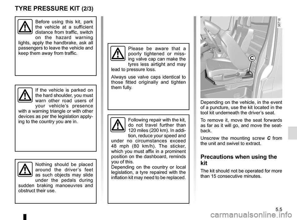 RENAULT TRAFIC 2017 X82 / 3.G Owners Manual 5.5
TYRE PRESSURE KIT (2/3)
Before using this kit, park
the vehicle at a sufficient
distance from traffic, switch
on the hazard warning
lights, apply the handbrake, ask all
passengers to leave th RENAULT TRAFIC 2017 X82 / 3.G Owners Manual 5.5
TYRE PRESSURE KIT (2/3)
Before using this kit, park
the vehicle at a sufficient
distance from traffic, switch
on the hazard warning
lights, apply the handbrake, ask all
passengers to leave th
