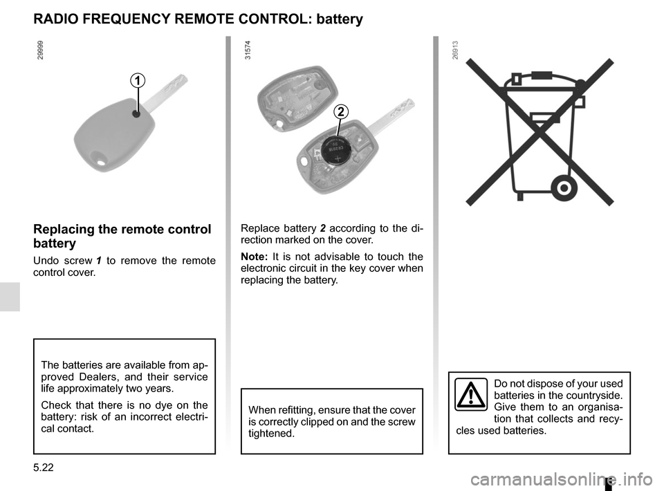 RENAULT TRAFIC 2017 X82 / 3.G Owners Manual 5.22
RADIO FREQUENCY REMOTE CONTROL: battery
Do not dispose of your used
batteries in the countryside.
Give them to an organisa-
tion that collects and recy-
cles used batteries.
1
Replacing the rem RENAULT TRAFIC 2017 X82 / 3.G Owners Manual 5.22
RADIO FREQUENCY REMOTE CONTROL: battery
Do not dispose of your used
batteries in the countryside.
Give them to an organisa-
tion that collects and recy-
cles used batteries.
1
Replacing the rem