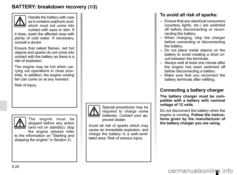RENAULT TRAFIC 2017 X82 / 3.G Owners Manual 5.24
BATTERY: breakdown recovery (1/2)
To avoid all risk of sparks:
– Ensure that any electrical consumers (courtesy lights, etc.) are switched
off before disconnecting or recon-
necting the batte RENAULT TRAFIC 2017 X82 / 3.G Owners Manual 5.24
BATTERY: breakdown recovery (1/2)
To avoid all risk of sparks:
– Ensure that any electrical consumers (courtesy lights, etc.) are switched
off before disconnecting or recon-
necting the batte