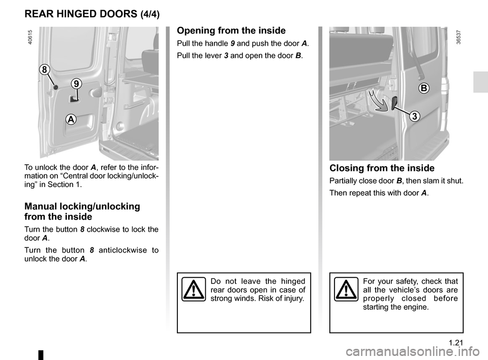 RENAULT TRAFIC 2017 X82 / 3.G Owners Manual 1.21
Closing from the inside
Partially close door B, then slam it shut.
Then repeat this with door  A.
REAR HINGED DOORS (4/4)
To unlock the door A, refer to the infor-
mation on “Central door locki