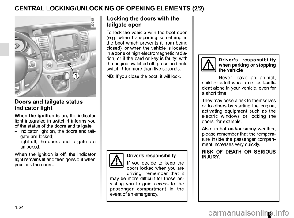 RENAULT TRAFIC 2017 X82 / 3.G Owners Manual 1.24
CENTRAL LOCKING/UNLOCKING OF OPENING ELEMENTS (2/2)
Locking the doors with the 
tailgate open
To lock the vehicle with the boot open 
(e.g. when transporting something in 
the boot which prevents