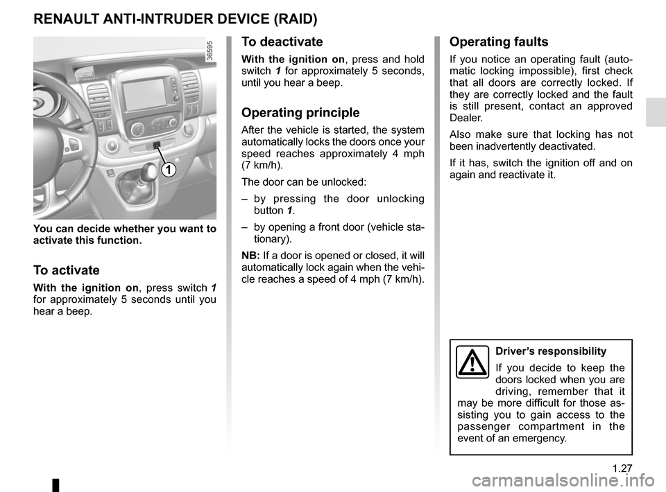RENAULT TRAFIC 2017 X82 / 3.G Owners Guide 1.27
RENAULT ANTI-INTRUDER DEVICE (RAID)
Driver’s responsibility
If you decide to keep the 
doors locked when you are 
driving, remember that it 
may be more difficult for those as-
sisting you to g